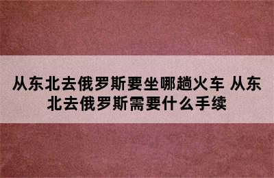 从东北去俄罗斯要坐哪趟火车 从东北去俄罗斯需要什么手续